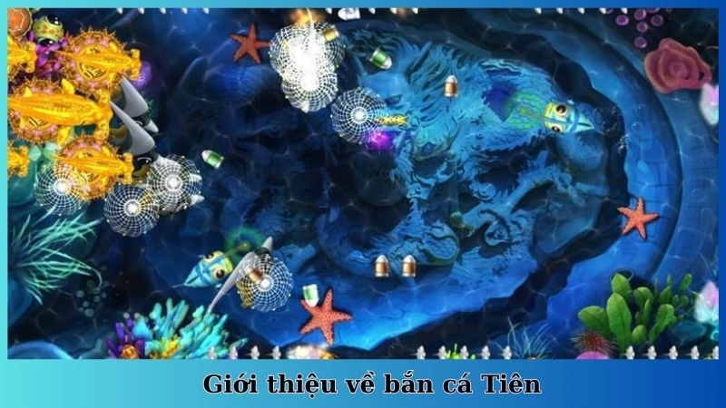 Giới thiệu về bắn cá Tiên