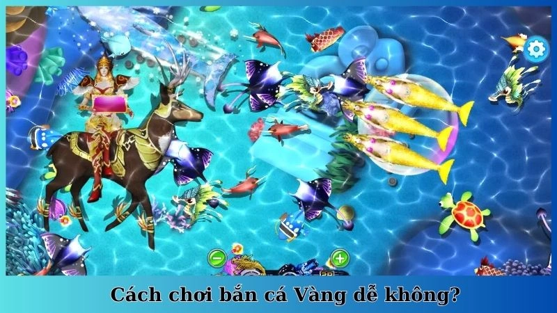 Cách chơi bắn cá Vàng dễ không?