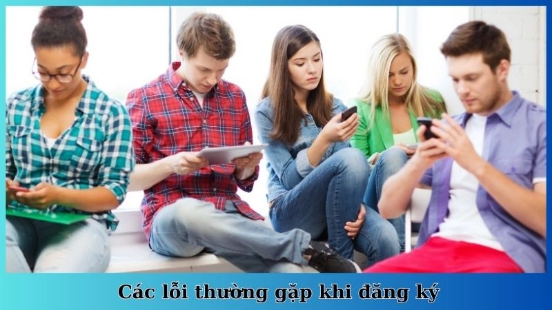 Các lỗi thường gặp khi đăng ký