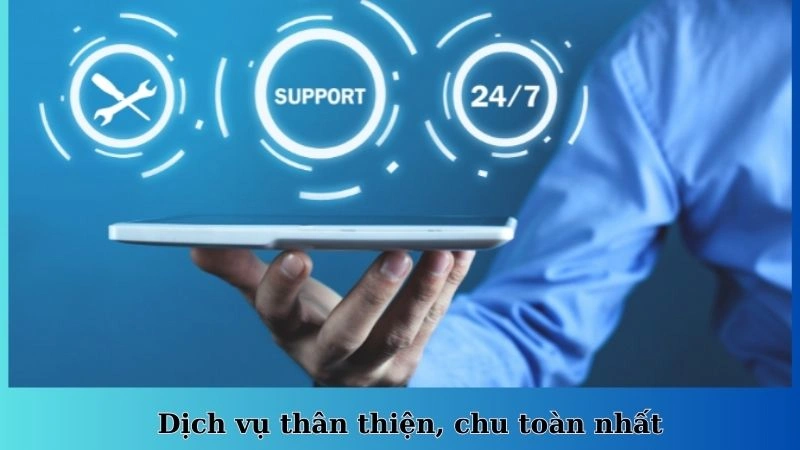 Dịch vụ thân thiện, chu toàn nhất