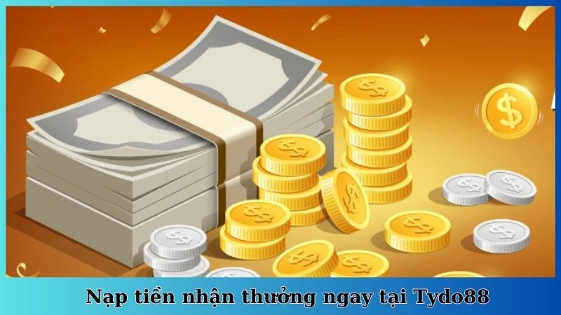 Nạp tiền nhận thưởng ngay tại Tydo88
