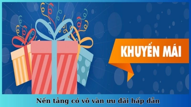 Nền tảng có vô vàn ưu đãi hấp dẫn