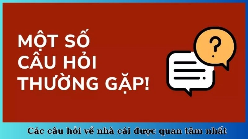 Các câu hỏi về nhà cái được quan tâm nhất