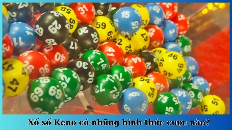 Xổ số Keno có những hình thức cược nào?