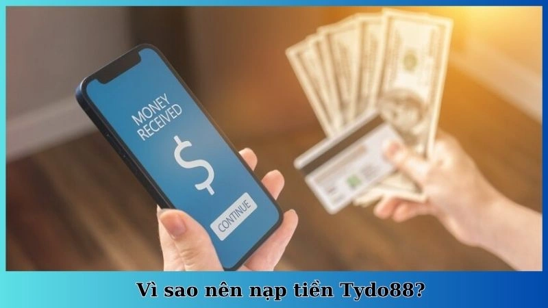 Vì sao nên nạp tiền Tydo88?